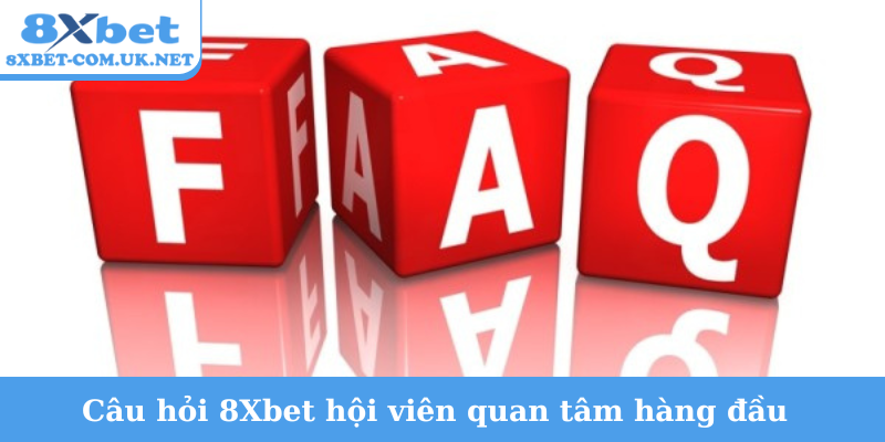 Câu hỏi 8Xbet hội viên quan tâm hàng đầu
