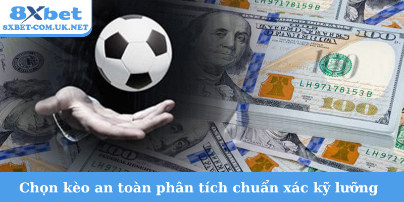 Chọn kèo an toàn phân tích chuẩn xác kỹ lưỡng
