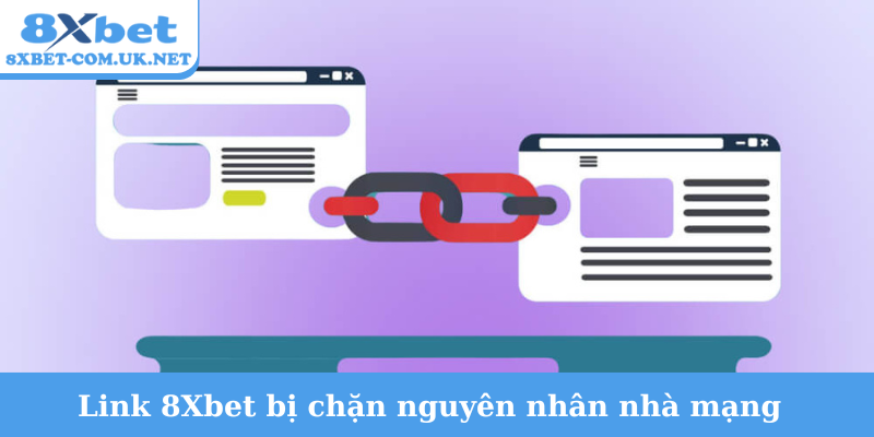 Link 8Xbet bị chặn nguyên nhân nhà mạng