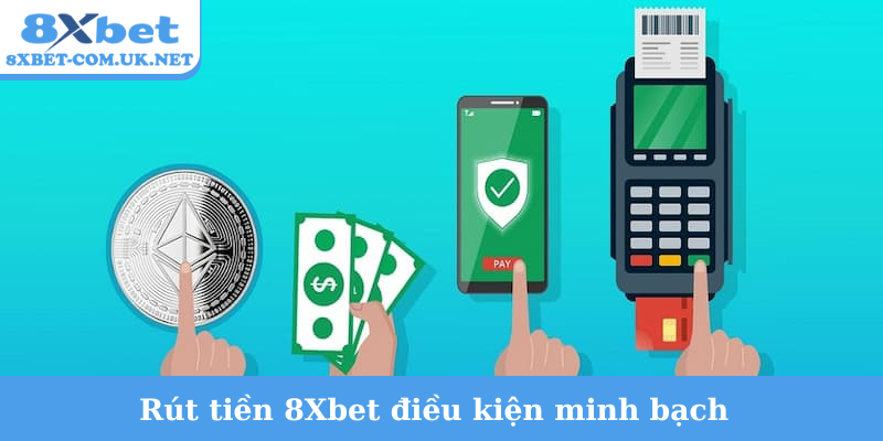 Rút tiền 8Xbet điều kiện minh bạch